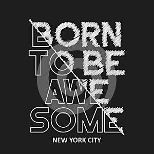 Orn to be awesome - composite slogan for tee shirt. New York t-shirt typography graphics print. Vector.
