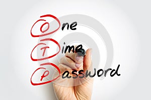 OTP - One Time Password is a password that is valid for only one login session or transaction, on a computer system or other