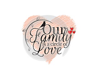 Our family is circle of love, vector. Wording design, lettering. Beautiful family quotes. Poster design in shape of a heart