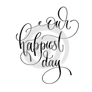 Our happiest day - romantic black and white hand lettering photo