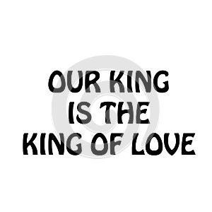 Our King is the King of love