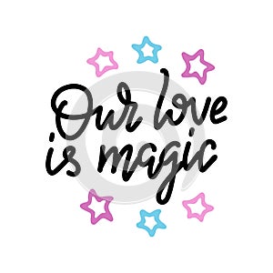 Our love is magic. Valintines day card with hand drawn doodle romantic quote for design greeting cards, tattoo, holiday photo