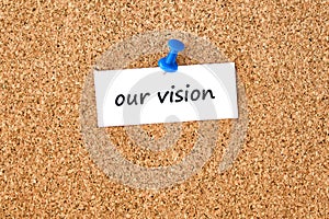 Our vision. Text written on a piece of paper, cork board background
