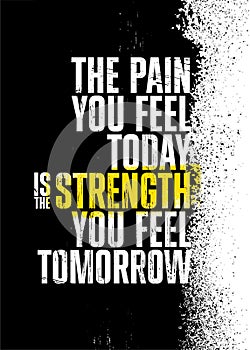 The Pain You Feel Today Is The Strength You Feel Tomorrow. Gym Typography Inspiring Workout Motivation Quote. Grunge