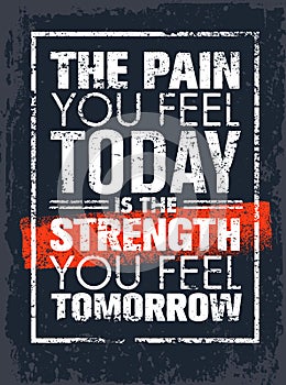 The Pain You Feel Today Is The Strength You Feel Tomorrow Motivation Quote. Creative Vector Poster Typography Concept