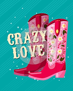 A pair of cowboy boots decorated with flowers and a hand lettering message Crazy Love on blue background. Valentine colorful hand