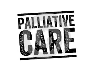 Palliative Care is specialized medical care for people living with a serious illness, text stamp concept background