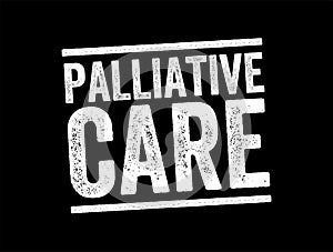 Palliative Care is specialized medical care for people living with a serious illness, text stamp concept background