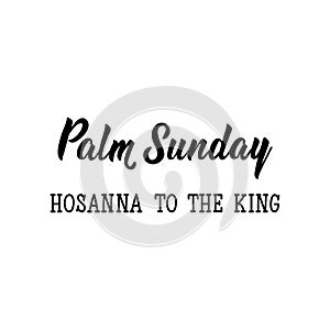 Palm Sunday. Hosanna to the king. lettering card. Hand drawn lettering poster for Easter. Modern calligraphy