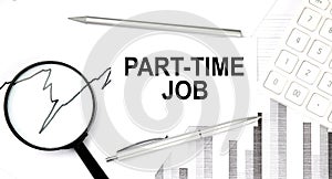 PART-TIME JOB text on document with pen,graph and magnifier,calculator