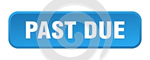 past due button. past due square 3d push button.