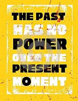 The past has no power, over the present moment. Motivational quote on grunge background