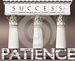 Patience as a foundation of success - symbolized by pillars of success supported by Patience to show that it is essential for