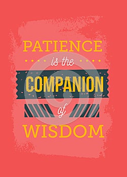 Patience is the companion of wisdom. Inspirational and motivational typography quote for your designs: t-shirts, bags