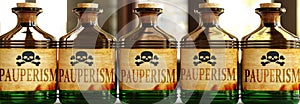 Pauperism can be like a deadly poison - pictured as word Pauperism on toxic bottles to symbolize that Pauperism can be unhealthy