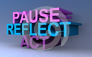 Pause reflect act