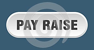 pay raise button. rounded sign on white background