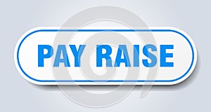 pay raise sign. rounded isolated button. white sticker