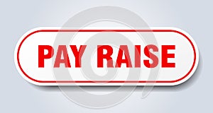 pay raise sign. rounded isolated button. white sticker