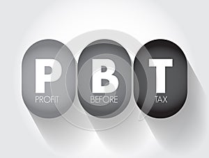 PBT Profit Before Tax - measure that looks at a company\'s profits before the company has to pay corporate income tax