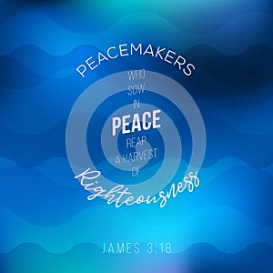 Peacemakers who sow in peace reap a harvest of righteousness from james photo