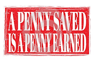 A PENNY SAVED IS A PENNY EARNED, words on red grungy stamp sign