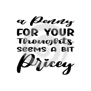 a penny for your thoughts seems a bit pricey black letter quote