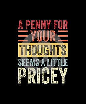 A penny for your thoughts seems a little Pricy Retro Style T-shirt Design