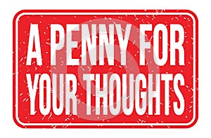 A PENNY FOR YOUR THOUGHTS, words on red rectangle stamp sign