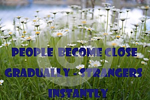 People become close gradually - strangers instantly