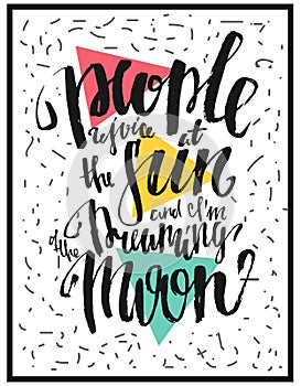 People rejoice at the sun and i am dreaming of the moon. Motivation poster.