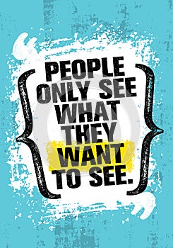 People Only See What They Want To See. Inspiring Creative Motivation Quote Template. Vector Typography Banner Design