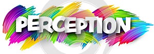 Perception paper word sign with colorful spectrum paint brush strokes over white