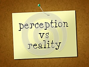 Perception Vs Reality Note Compares Thought Or Imagination With Realism - 3d Illustration