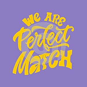 We are perfect match - hand written Love lettering quote for Valentine's day. Unique calligraphic design. Romantic