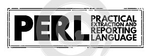 PERL - Practical Extraction and Reporting Language is a family of two high-level, general-purpose, interpreted, dynamic