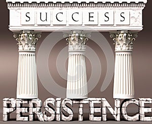 Persistence as a foundation of success - symbolized by pillars of success supported by Persistence to show that it is essential