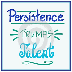 Persistence trumps talent motivational quote lettering. photo