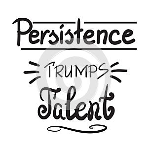 Persistence trumps talent quote lettering. Black and white style photo