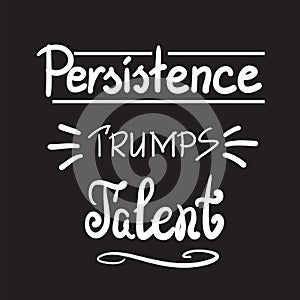 Persistence trumps talent quote lettering. Black and white style