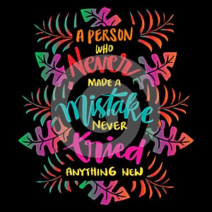 A person who never made a mistake never tried anything new. Albert Einstein Quotes
