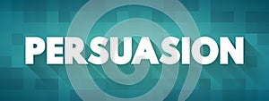 Persuasion - process by which a person\'s attitudes or behaviour are, without duress, influenced by communications from other