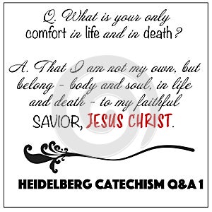Heidelberg Catechism question number 1: what your only comfort in life and death? Not own, belong to faithful savior Jesus Christ photo