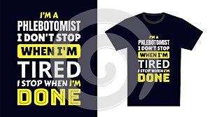 Phlebotomist T Shirt Design. I \'m a Phlebotomist I Don\'t Stop When I\'m Tired, I Stop When I\'m Done