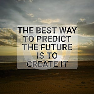 Phrase the best way to predict the future is to create it.