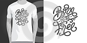 Phrase BORN TO BE FREE on white isolated background for design clothes and printed design. Motivating inscription for t