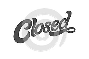 The phrase CLOSED for the design of the sign on the door of a shop, cafe, bar or restaurant. Vector typography on white