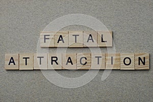 Phrase fatal attraction made from gray wooden letters