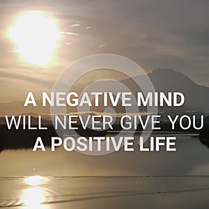 Phrase A NEGATIVE MIND WILL NEVER GIVE YOU A POSITIVE LIFE.