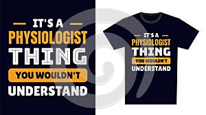 Physiologist T Shirt Design. It\'s a Physiologist Thing, You Wouldn\'t Understand photo